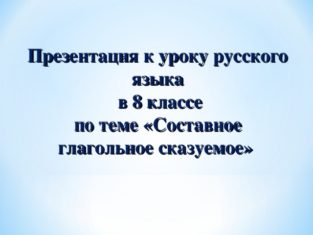 Презентация к уроку русского языка  в 8 классе по теме «Составное глагольное сказуемое» 
