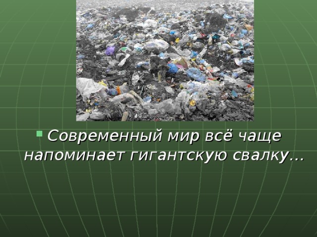 Современный мир всё чаще напоминает гигантскую свалку…  