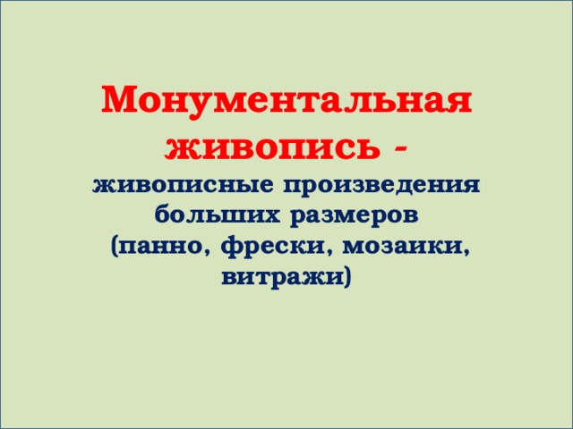 Монументальная живопись -  живописные произведения больших размеров  (панно, фрески, мозаики, витражи) 