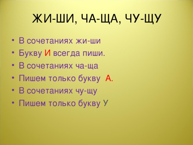 В сочетаниях жи-ши Букву И всегда пиши. В сочетаниях ча-ща Пишем только букву А. В сочетаниях чу-щу Пишем только букву У