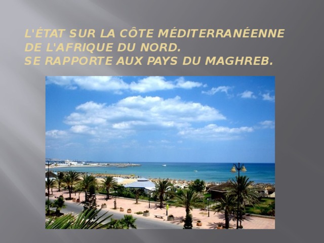 L'État sur la côte méditerranéenne de l'Afrique du Nord.  Se rapporte aux pays du Maghreb. 