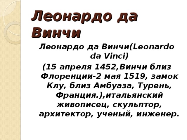 Леонардо да Винчи Леонардо да Винчи( Leonardo da Vinci) ( 15 апреля 1452,Винчи близ Флоренции-2 мая 1519, замок Клу, близ Амбуаза, Турень, Франция.),итальянский живописец, скульптор, архитектор, ученый, инженер. 
