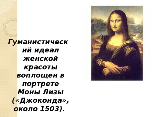 Гуманистический идеал женской красоты воплощен в портрете Моны Лизы («Джоконда», около 1503).  