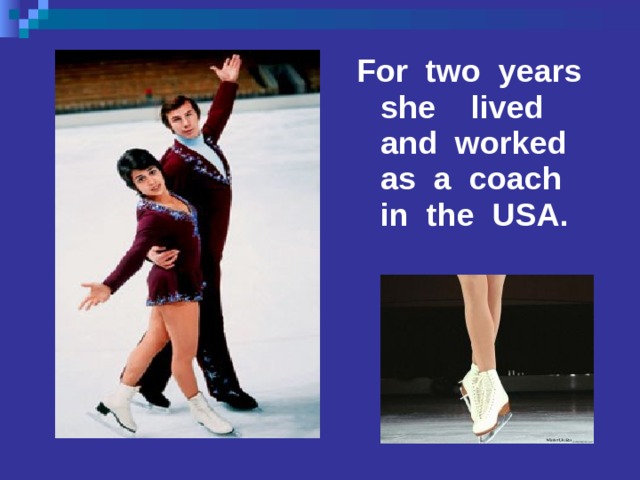 For two years she lived and worked as a coach in the USA. 