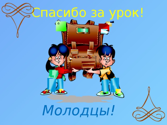Спасибо за урок! Молодцы! 
