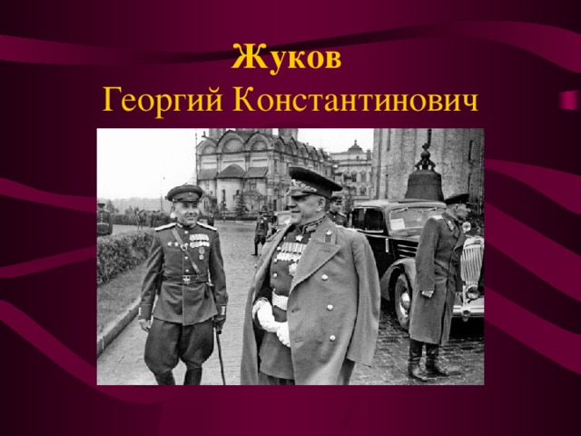 Жуков  Георгий Константинович В битве за Москву проявился полководческий талант генерала Г.К. Жукова , руководившего военными действиями. Победа под Москвой подняла боевой дух армии и всего народа Советского Союза, усилив веру в победу над врагом.    