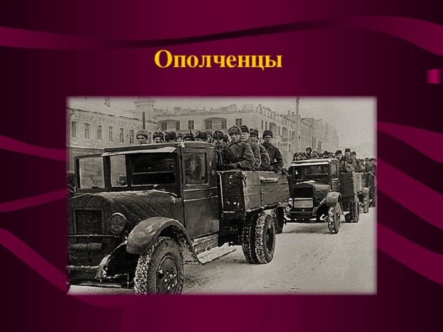 Ополченцы Десятки тысяч москвичей ушли в ополчение — добровольные военные формирования из лиц, не подлежащих призыву по мобилизации; 450 тысяч человек, в основном женщины и подростки, работали под Москвой на строительстве оборонительных сооружений.  