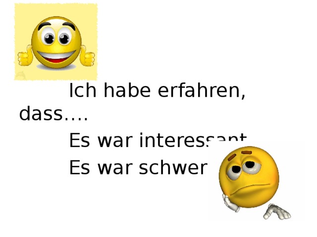  Ich habe erfahren, dass….  Es war interessant,….  Es war schwer,…. 