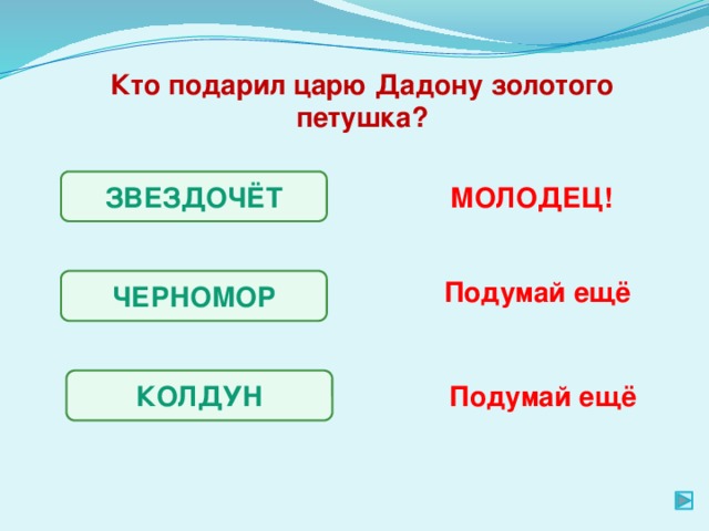 Кто подарил царю Дадону золотого петушка? ЗВЕЗДОЧЁТ МОЛОДЕЦ! Подумай ещё ЧЕРНОМОР КОЛДУН Подумай ещё