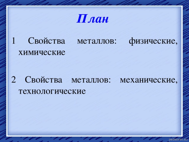 План 1 Свойства металлов: физические, химические 2 Свойства металлов: механические, технологические 