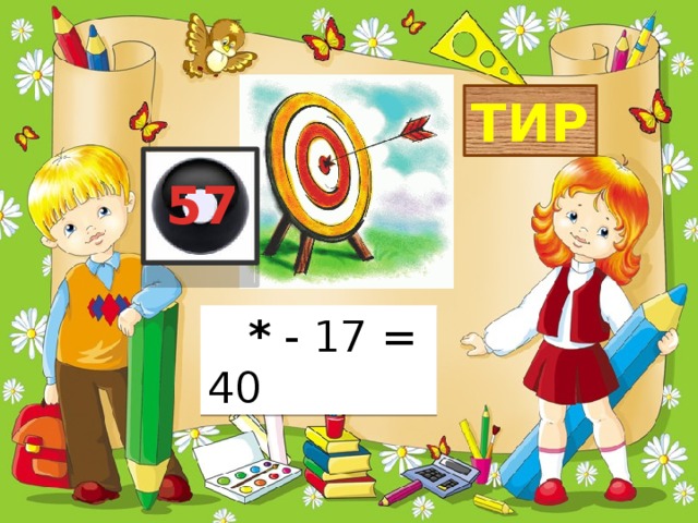 ТИР 57  * - 17 = 40
