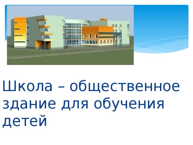 Школа – общественное здание для обучения детей 