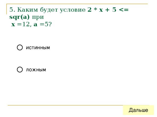 5. Каким будет условие 2 *  x  +  5    sqr(a)  при   x =12, a =5? 