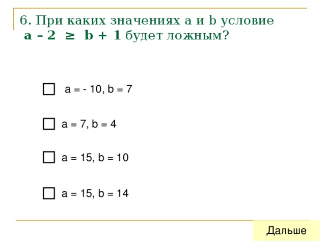 6. При каких значениях а и b условие   a – 2 ≥ b  +  1  будет ложным? 