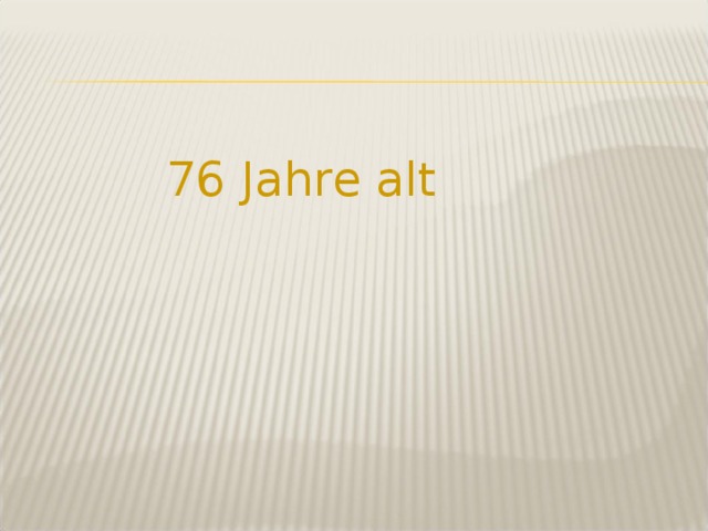 76 Jahre alt 