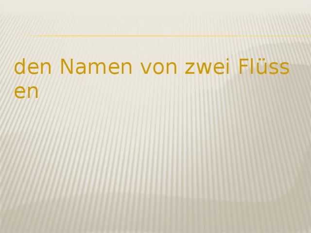 den Namen von zwei Flüssen 