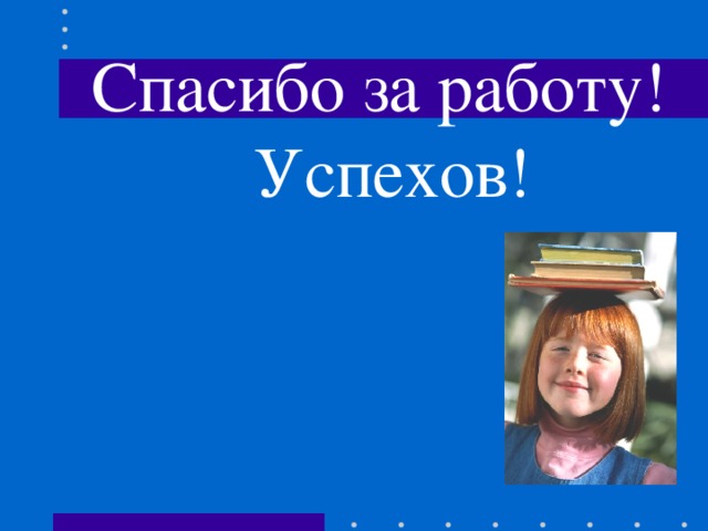 Спасибо за работу! Успехов! 