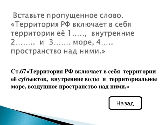 Ст.67«Территория РФ включает в себя территории её субъектов, внутренние воды и территориальное море, воздушное пространство над ними.»   Назад 