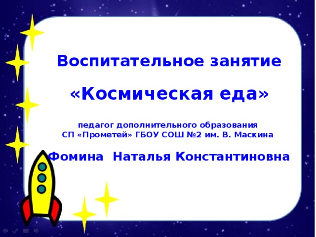 Воспитательное занятие  «Космическая еда»  педагог дополнительного образования СП «Прометей» ГБОУ СОШ №2 им. В. Маскина  Фомина Наталья Константиновна 