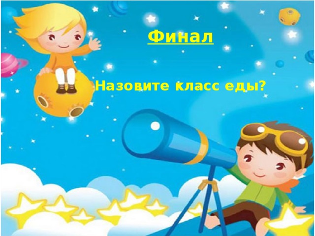 Финал Назовите класс еды? 