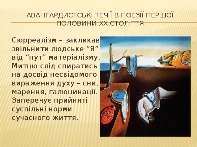 Авангардистські течії в поезії першої половини ХХ століття Сюрреалізм – закликав звільнити людське “Я” від “пут” матеріалізму. Митцю слід спиратись на досвід несвідомого вираження духу – сни, марення, галюцинації. Заперечує прийняті суспільні норми сучасного життя. 