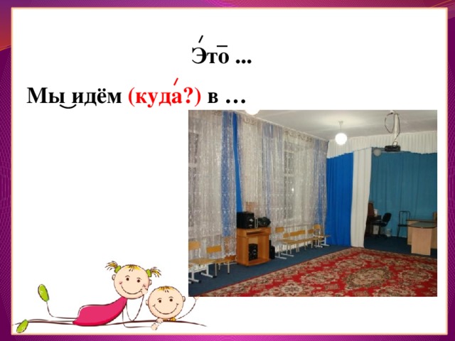 Это ... Мы идём (куда?) в … 