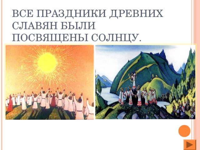 ВСЕ ПРАЗДНИКИ ДРЕВНИХ СЛАВЯН БЫЛИ ПОСВЯЩЕНЫ СОЛНЦУ.