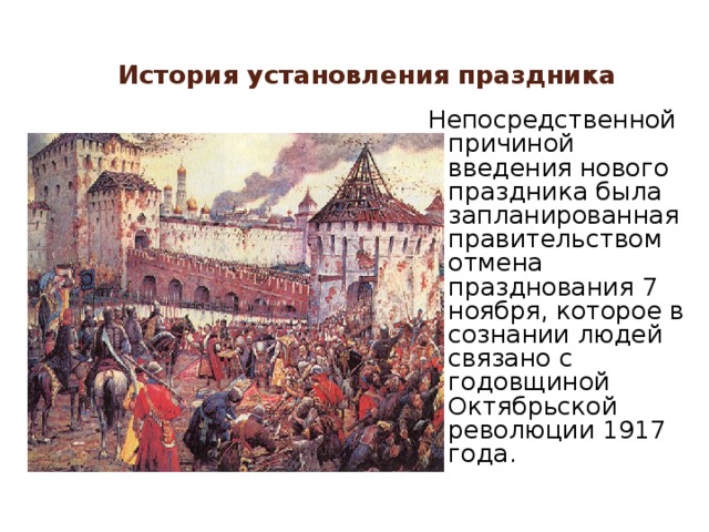 История установления праздника   Непосредственной причиной введения нового праздника была запланированная правительством отмена празднования 7 ноября, которое в сознании людей связано с годовщиной Октябрьской революции 1917 года. 