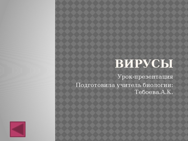 Вирусы Урок-презентация Подготовила учитель биологии: Тебоева.А.К. 