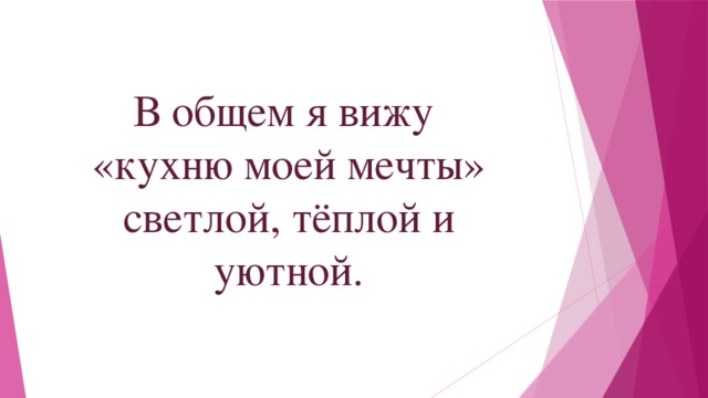 В общем я вижу  «кухню моей мечты» светлой, тёплой и уютной. 