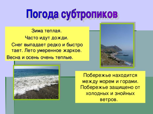 Зима теплая. Часто идут дожди. Снег выпадает редко и быстро тает. Лето умеренное жаркое. Весна и осень очень теплые. Побережье находится между морем и горами. Побережье защищено от холодных и знойных ветров. 