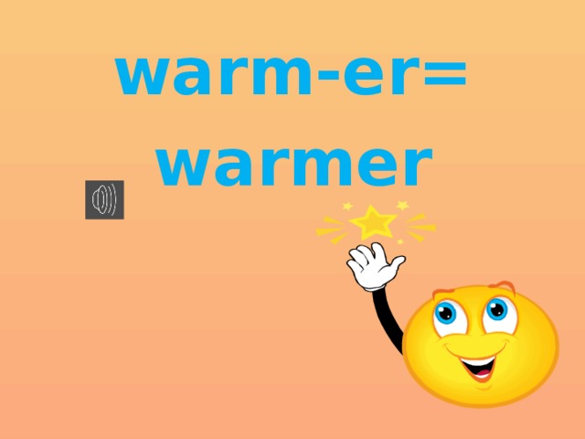 warm-er= warmer 