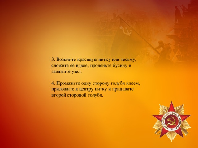 3. Возьмите красивую нитку или тесьму, сложите её вдвое, проденьте бусину и завяжите узел.   4. Промажьте одну сторону голубя клеем, приложите к центру нитку и придавите второй стороной голубя. 