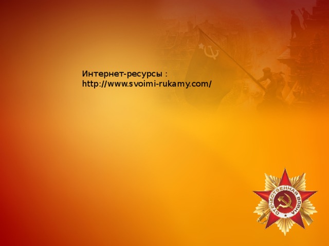 Интернет-ресурсы : http://www.svoimi-rukamy.com/ 