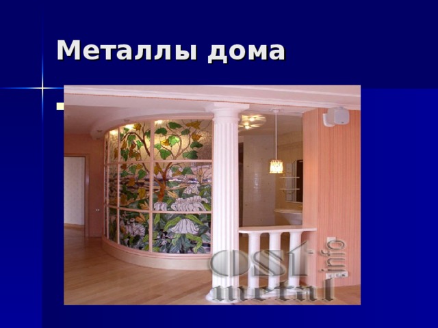 Металлы дома Разве у вас дома нет ничего металлического? Например декоративные лампы или ширмы. Они очень украшают квартиру и создают уют. 