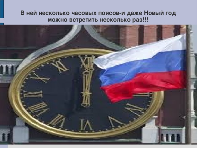 В ней несколько часовых поясов-и даже Новый год можно встретить несколько раз!!! 