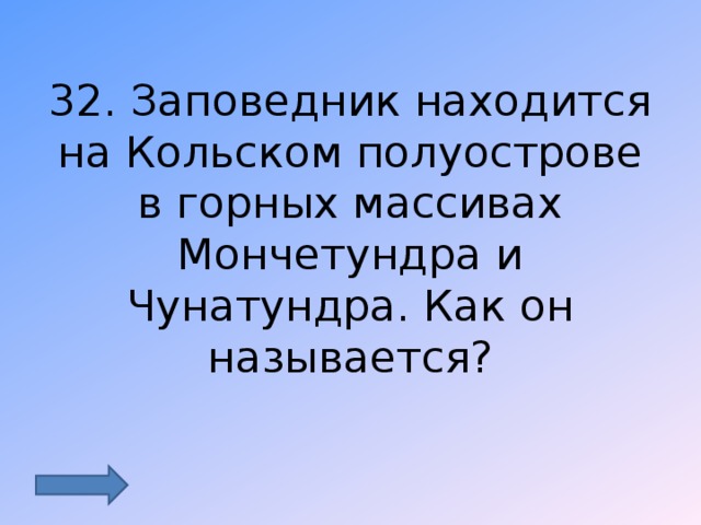 32. Заповедник находится на Кольском полуострове в горных массивах Мончетундра и Чунатундра. Как он называется? 