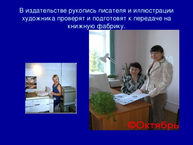 В издательстве рукопись писателя и иллюстрации художника проверят и подготовят к передаче на книжную фабрику. 