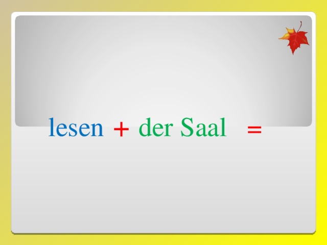 + lesen der Saal = 