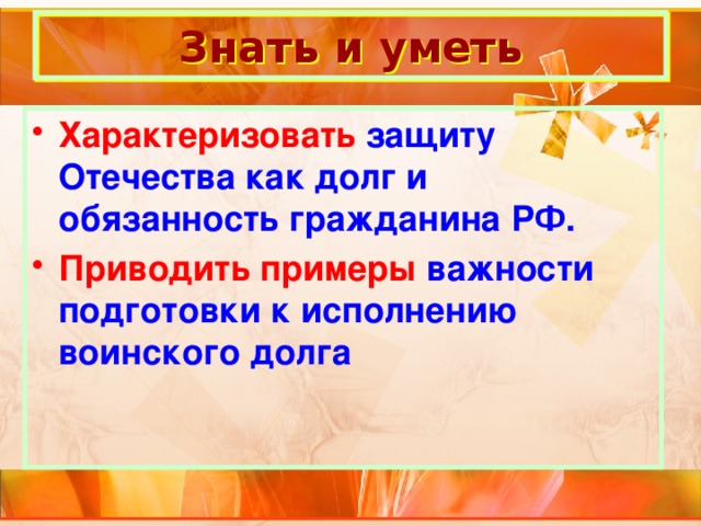 Знать и уметь Характеризовать защиту Отечества как долг и обязанность гражданина РФ. Приводить примеры важности подготовки к исполнению воинского долга 