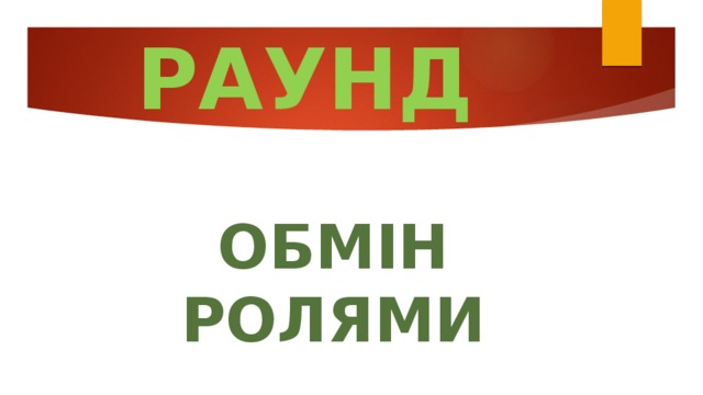 РАУНД  ОБМІН РОЛЯМИ 