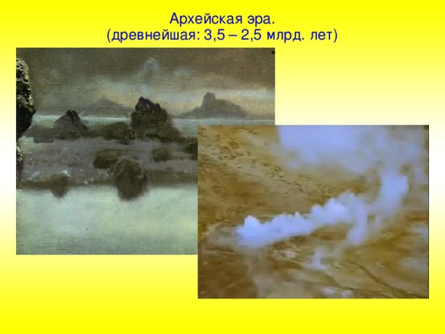 Архейская эра. (древнейшая: 3,5 – 2,5 млрд. лет)