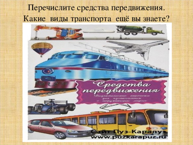 Перечислите средства передвижения.  Какие виды транспорта ещё вы знаете? 