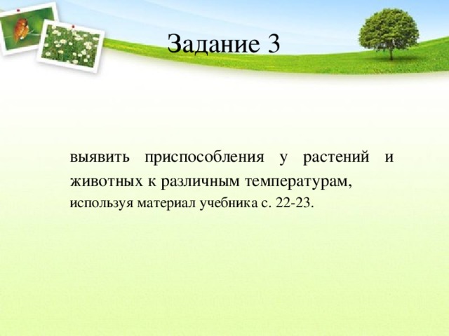 Задание 3 выявить приспособления у растений и животных к различным температурам, используя материал учебника с. 22-23. 