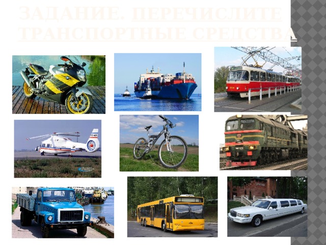 Задание.  Перечислите транспортные средства  