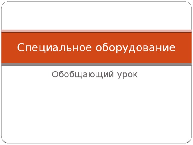 Специальное оборудование Обобщающий урок 