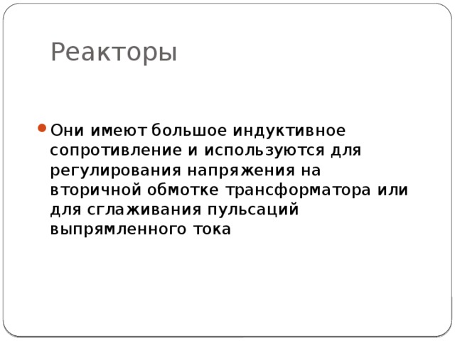 Реакторы Они имеют большое индуктивное сопротивление и используются для регулирования напряжения на вторичной обмотке трансформатора или для сглаживания пульсаций выпрямленного тока 