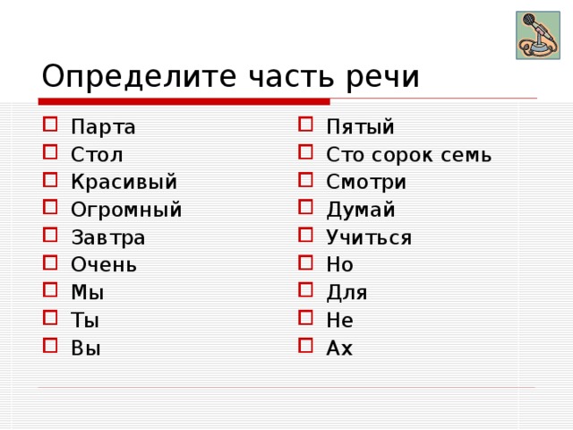 Определите часть речи Парта Стол Красивый Огромный Завтра Очень Мы Ты Вы Пятый Сто сорок семь Смотри Думай Учиться Но Для Не Ах 