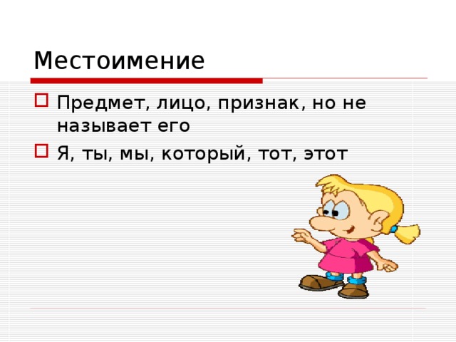 Местоимение Предмет, лицо, признак, но не называет его Я, ты, мы, который, тот, этот 