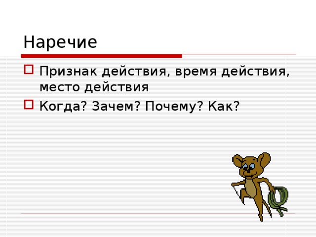 Наречие Признак действия, время действия, место действия Когда? Зачем? Почему? Как? 